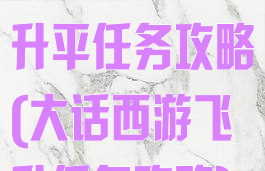 大话手游四海升平任务攻略(大话西游飞升任务攻略)