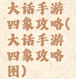 大话手游四象攻略(大话手游四象攻略图)