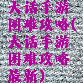大话手游困难攻略(大话手游困难攻略最新)
