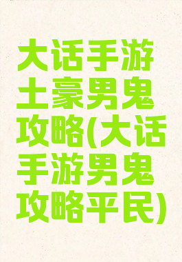 大话手游土豪男鬼攻略(大话手游男鬼攻略平民)