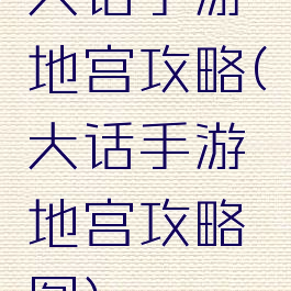 大话手游地宫攻略(大话手游地宫攻略图)