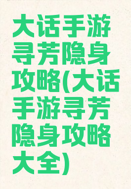 大话手游寻芳隐身攻略(大话手游寻芳隐身攻略大全)
