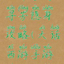 大话手游寻芳隐身攻略(大话西游手游寻芳攻略)