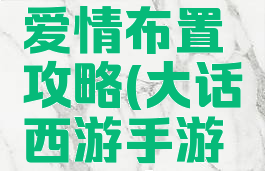 大话手游家园浪漫爱情布置攻略(大话西游手游最漂亮的家园)