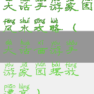 大话手游家园风水攻略(大话西游手游家园摆放漂亮)