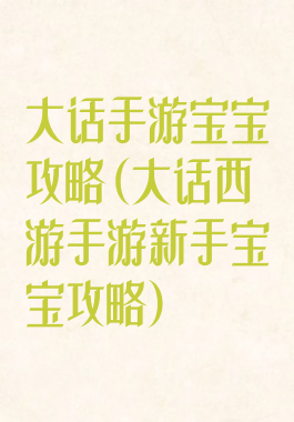 大话手游宝宝攻略(大话西游手游新手宝宝攻略)