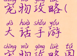 大话手游宠物攻略(大话手游宠物攻略图)