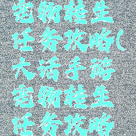 大话手游宠物转生任务攻略(大话手游宠物转生任务攻略视频)