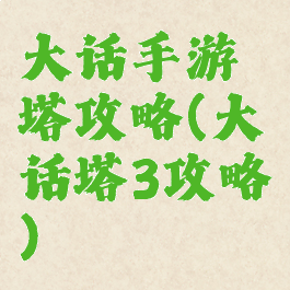 大话手游塔攻略(大话塔3攻略)