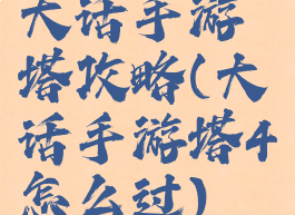 大话手游塔攻略(大话手游塔4怎么过)