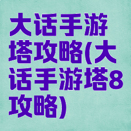 大话手游塔攻略(大话手游塔8攻略)