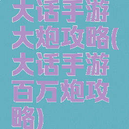 大话手游大炮攻略(大话手游百万炮攻略)