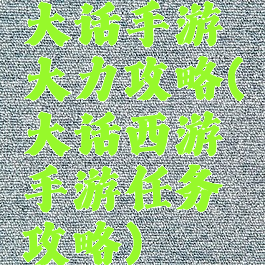 大话手游大力攻略(大话西游手游任务攻略)