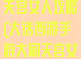 大话手游大闹天宫女人攻略(大话西游手游大闹天宫女人攻略)
