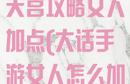 大话手游大闹天宫攻略女人加点(大话手游女人怎么加点)