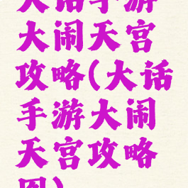 大话手游大闹天宫攻略(大话手游大闹天宫攻略图)