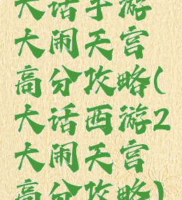 大话手游大闹天宫高分攻略(大话西游2大闹天宫高分攻略)