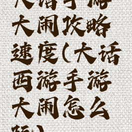 大话手游大闹攻略速度(大话西游手游大闹怎么玩)