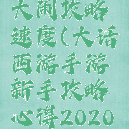 大话手游大闹攻略速度(大话西游手游新手攻略心得2020年)