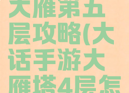 大话手游大雁第五层攻略(大话手游大雁塔4层怎么找分身)