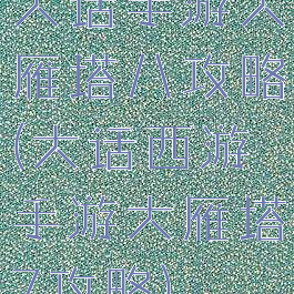 大话手游大雁塔八攻略(大话西游手游大雁塔7攻略)