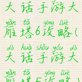 大话手游大雁塔6攻略(大话手游大雁塔5攻略)