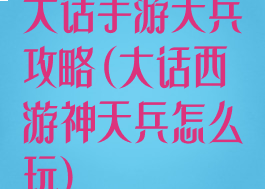 大话手游天兵攻略(大话西游神天兵怎么玩)