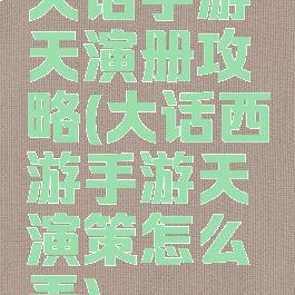 大话手游天演册攻略(大话西游手游天演策怎么弄)