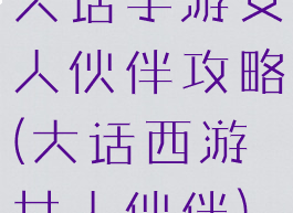 大话手游女人伙伴攻略(大话西游女人伙伴)