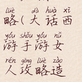 大话手游女人后期攻略(大话西游手游女人攻略造就最强输出)