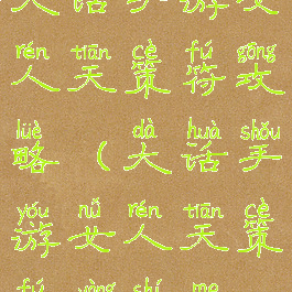 大话手游女人天策符攻略(大话手游女人天策符用什么)