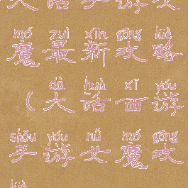 大话手游女魔最新攻略(大话西游手游女魔攻略)