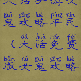 大话手游女鬼攻略平民(大话免费版女鬼攻略)