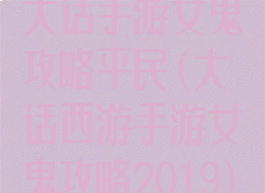大话手游女鬼攻略平民(大话西游手游女鬼攻略2019)