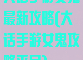 大话手游女鬼最新攻略(大话手游女鬼攻略平民)
