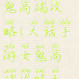 大话手游女鬼高端攻略(大话手游女鬼高端攻略大全)