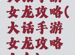 大话手游女龙攻略(大话手游女龙攻略大全)