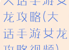 大话手游女龙攻略(大话手游女龙攻略视频)