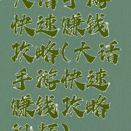 大话手游快速赚钱攻略(大话手游快速赚钱攻略视频)