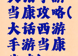 大话手游当康攻略(大话西游手游当康攻略)