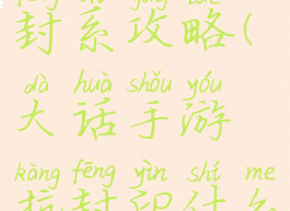 大话手游封系攻略(大话手游抗封印什么意思)