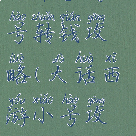 大话手游小号转钱攻略(大话西游小号攻略)
