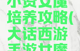 大话手游小资女魔培养攻略(大话西游手游女魔伙伴推荐)
