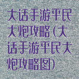 大话手游平民大炮攻略(大话手游平民大炮攻略图)