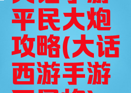 大话手游平民大炮攻略(大话西游手游平民炮)
