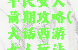 大话手游平民女人前期攻略(大话西游女人玩法攻略)