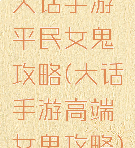 大话手游平民女鬼攻略(大话手游高端女鬼攻略)