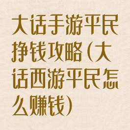 大话手游平民挣钱攻略(大话西游平民怎么赚钱)