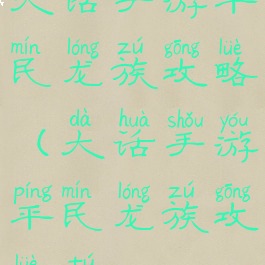 大话手游平民龙族攻略(大话手游平民龙族攻略图)