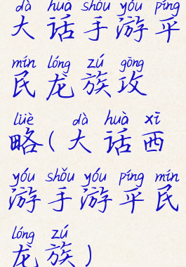 大话手游平民龙族攻略(大话西游手游平民龙族)